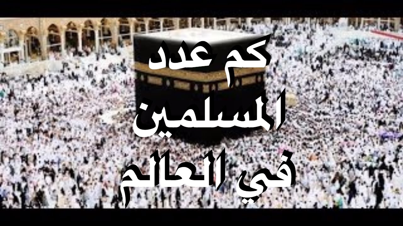 كم عدد المسلمين في العالم , تعرف على الديانة الأكثر انتشارا حول العالم