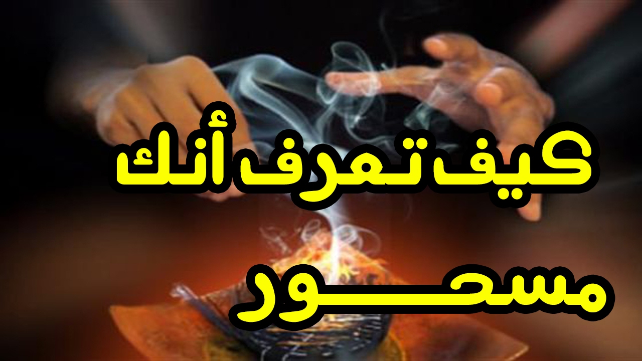 كيف اعرف اني مسحور - علامات تثبت انك شخص تعانى من السحر 5048